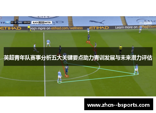 英超青年队赛事分析五大关键要点助力青训发展与未来潜力评估