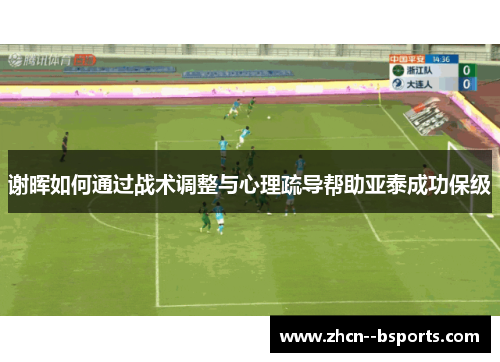 谢晖如何通过战术调整与心理疏导帮助亚泰成功保级