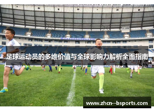 足球运动员的多维价值与全球影响力解析全面指南