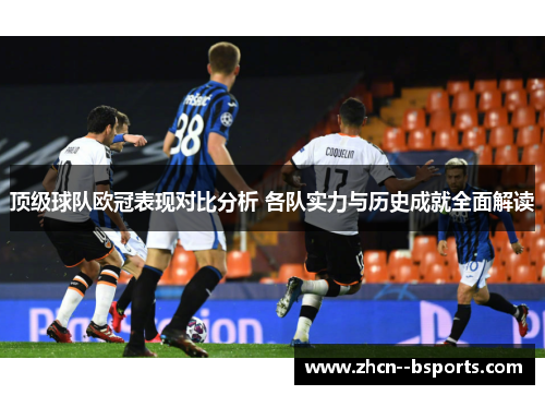 顶级球队欧冠表现对比分析 各队实力与历史成就全面解读 顶级球队欧冠表现对比分析 各队实力与历史成就全面解读