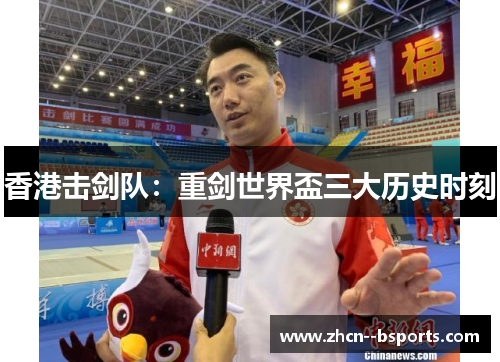 香港击剑队:重剑世界盃三大历史时刻 香港击剑队:重剑世界盃三大历史时刻