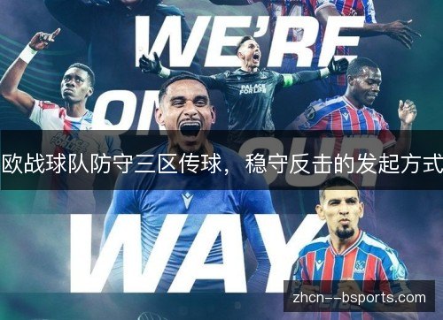 欧战球队防守三区传球,稳守反击的发起方式 欧战球队防守三区传球,稳守反击的发起方式